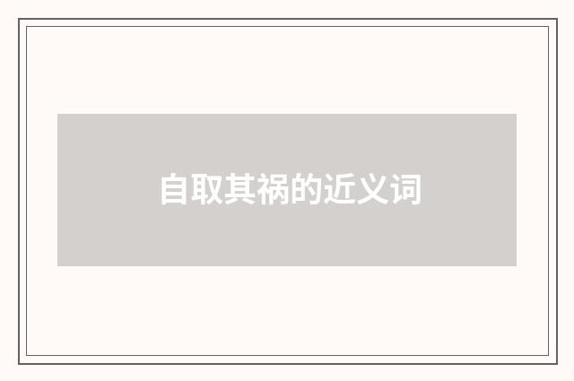 自取其祸的近义词