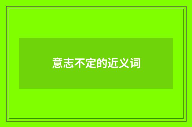 意志不定的近义词