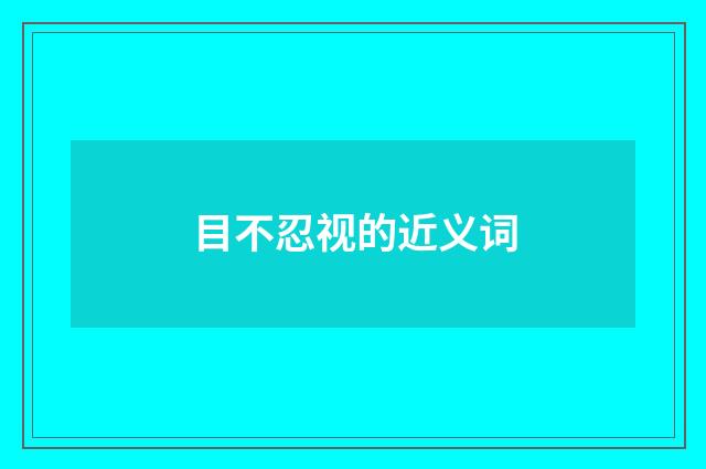 目不忍视的近义词