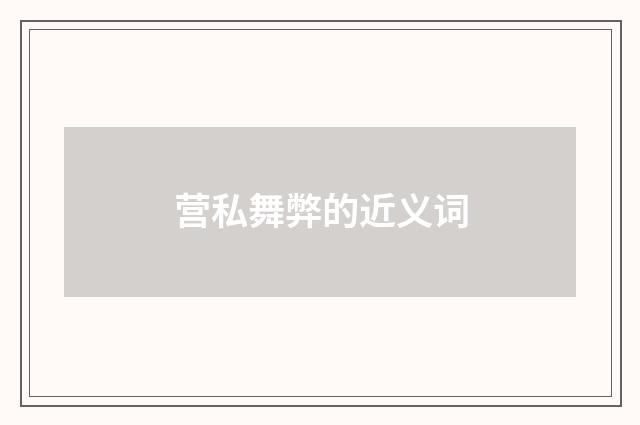营私舞弊的近义词