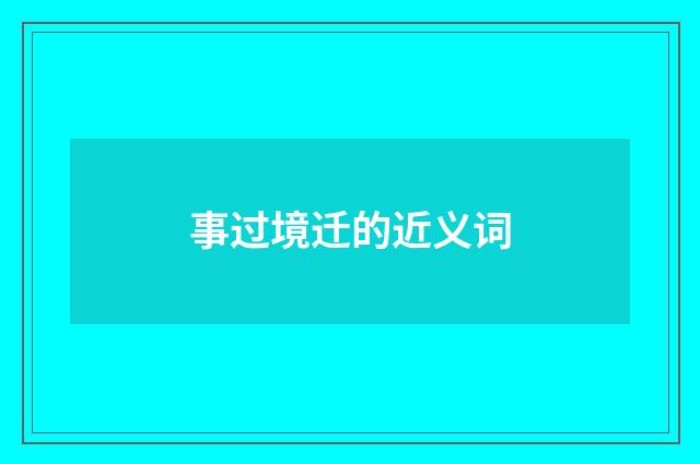 事过境迁的近义词