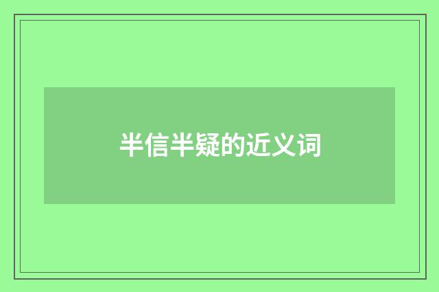 半信半疑的近义词