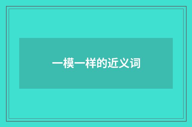 一模一样的近义词