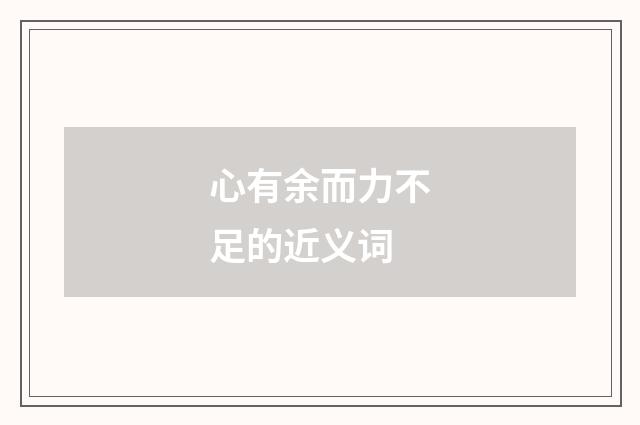 心有余而力不足的近义词