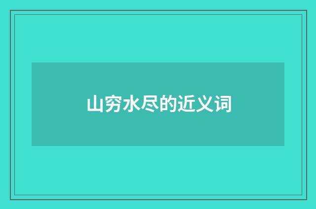 山穷水尽的近义词