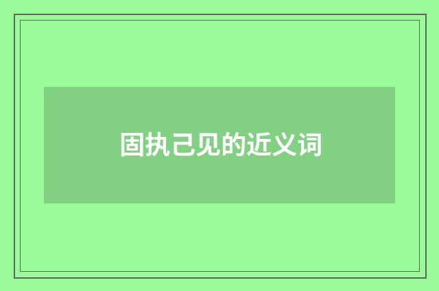 固执己见的近义词