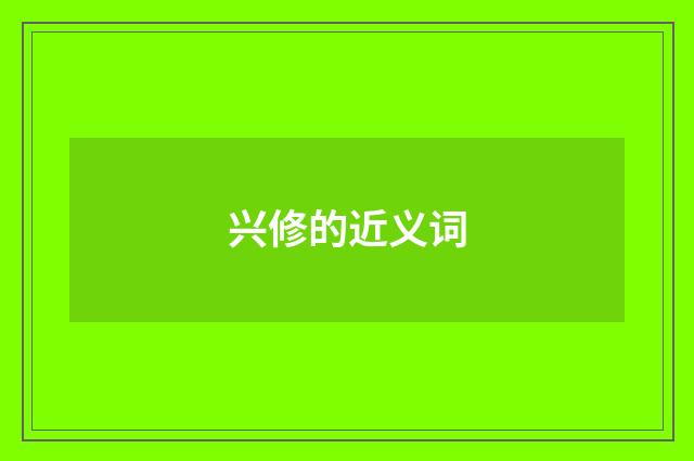 兴修的近义词