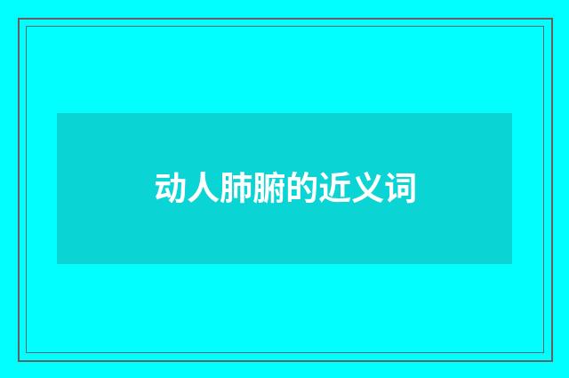 动人肺腑的近义词