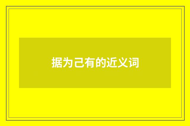 据为己有的近义词