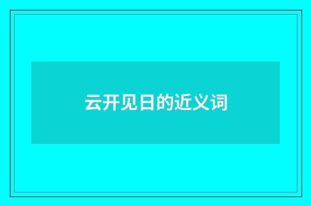 云开见日的近义词