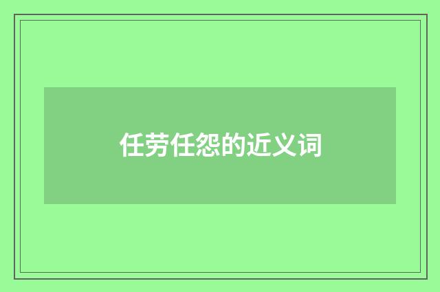 任劳任怨的近义词