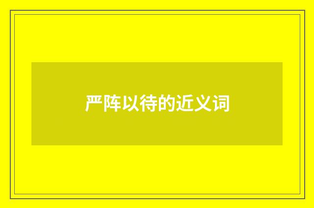 严阵以待的近义词
