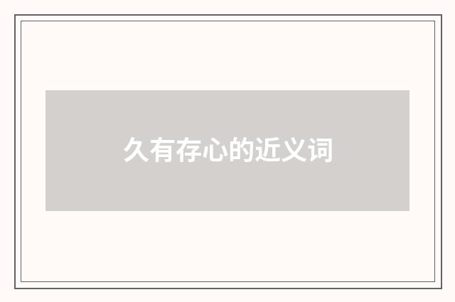 久有存心的近义词