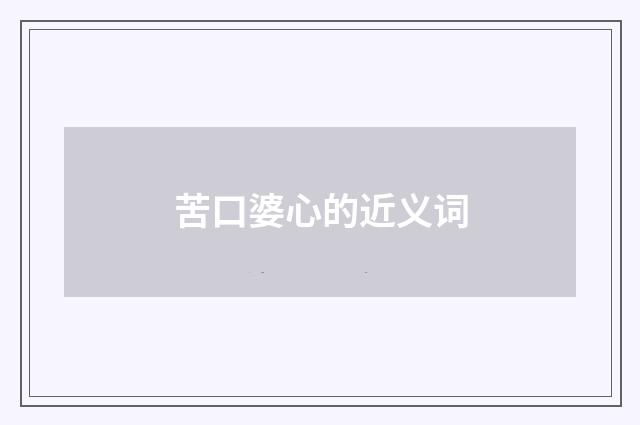 苦口婆心的近义词