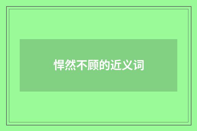 悍然不顾的近义词