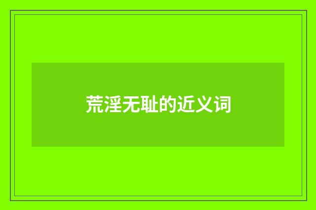 荒淫无耻的近义词