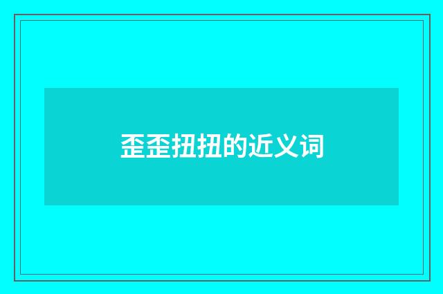 歪歪扭扭的近义词