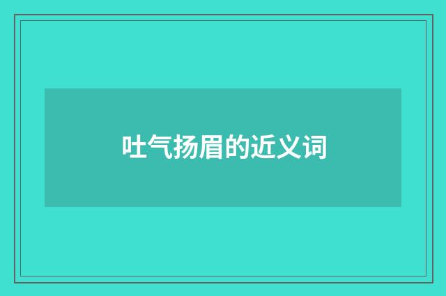 吐气扬眉的近义词