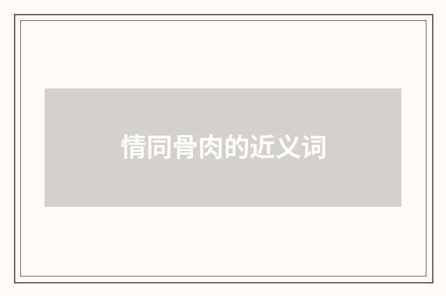 情同骨肉的近义词