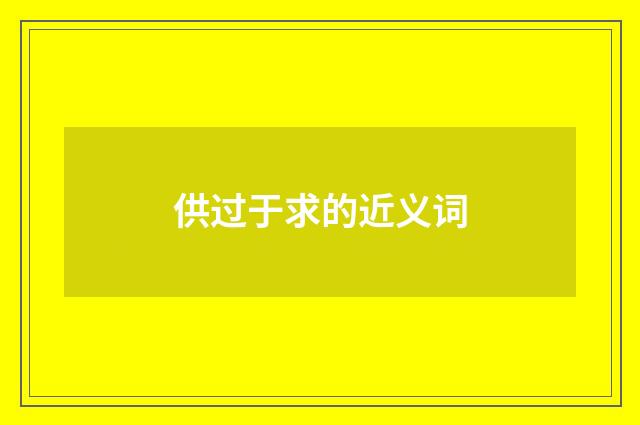 供过于求的近义词