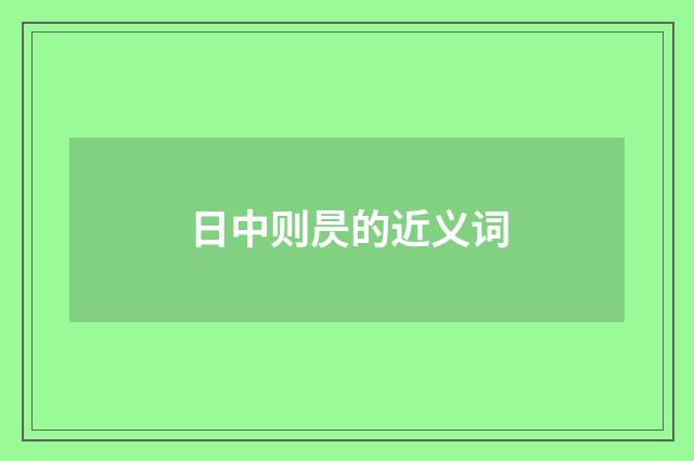日中则昃的近义词