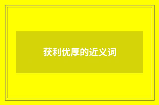 获利优厚的近义词