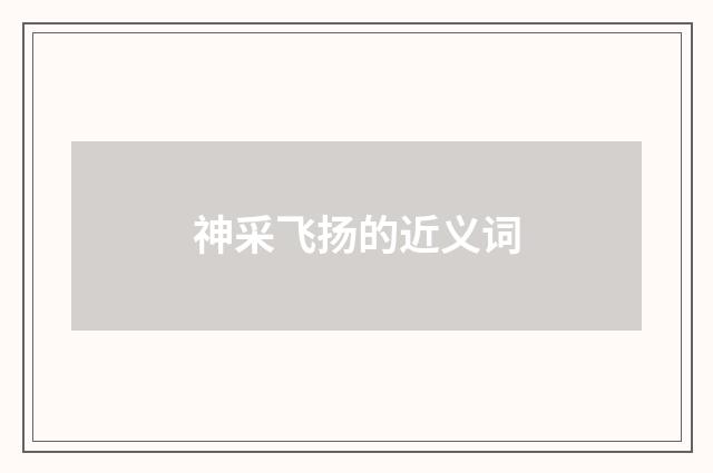 神采飞扬的近义词