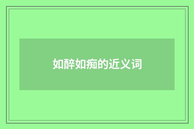 如醉如痴的近义词