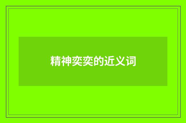 精神奕奕的近义词