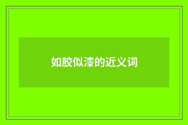 如胶似漆的近义词