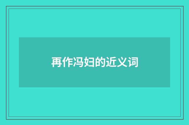 再作冯妇的近义词