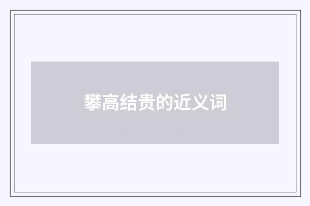 攀高结贵的近义词