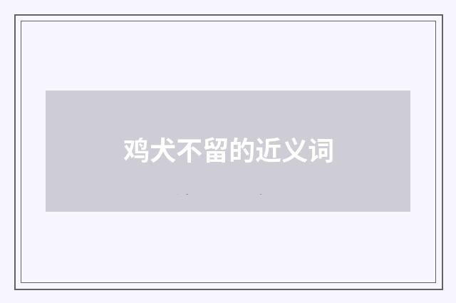 鸡犬不留的近义词