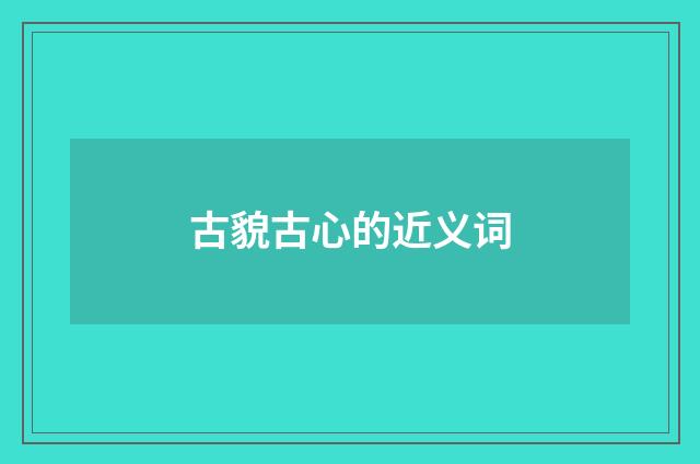 古貌古心的近义词