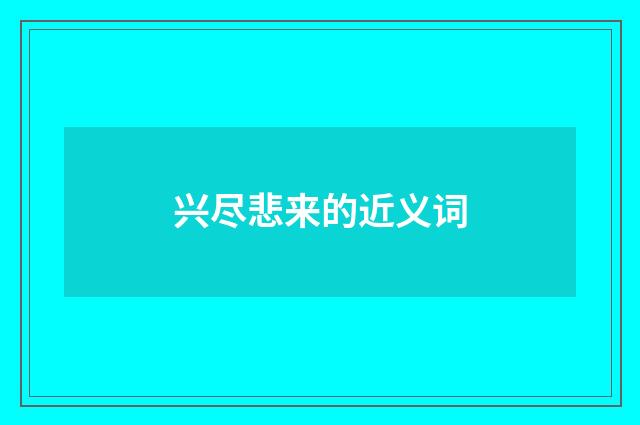 兴尽悲来的近义词