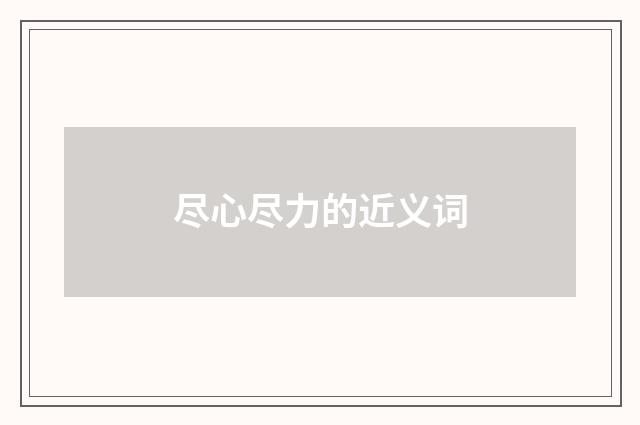 尽心尽力的近义词