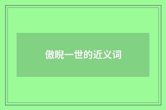 傲睨一世的近义词