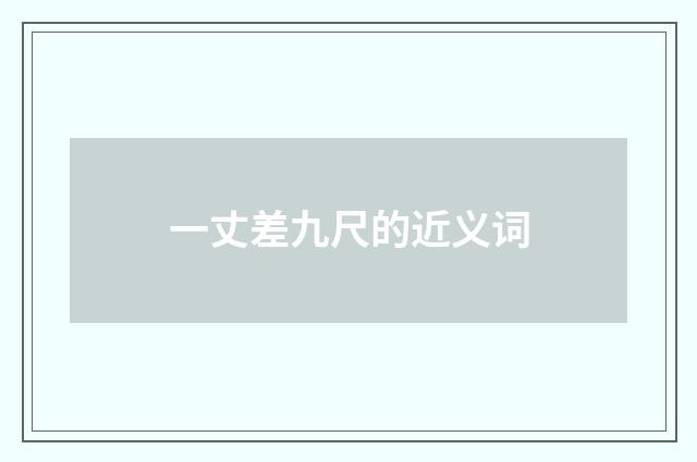 一丈差九尺的近义词