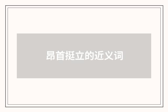 昂首挺立的近义词