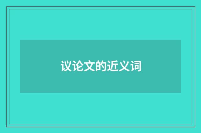 议论文的近义词