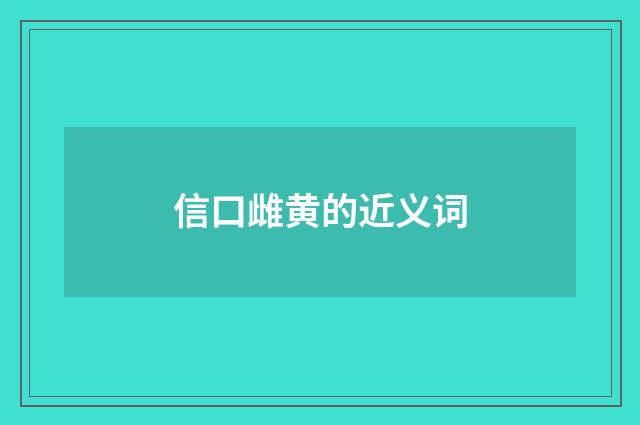 信口雌黄的近义词