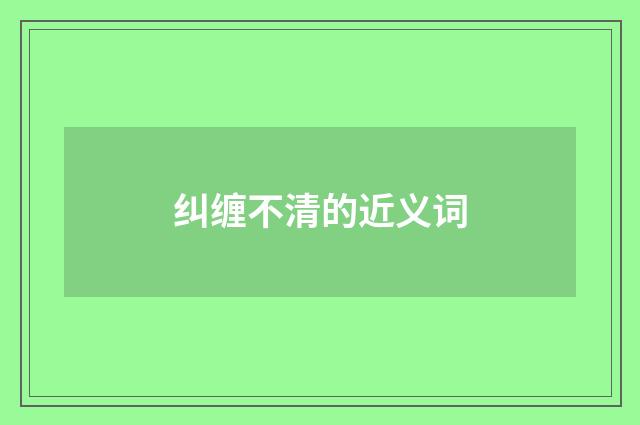 纠缠不清的近义词