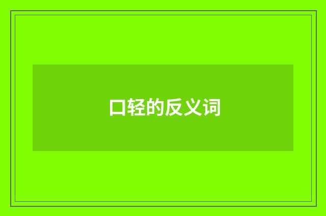 口轻的反义词