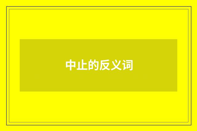 中止的反义词