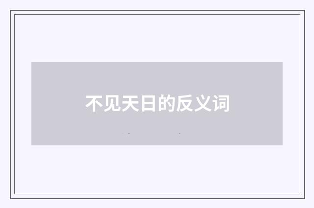 不见天日的反义词