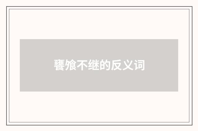 饔飧不继的反义词