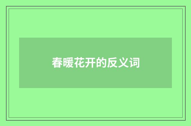 春暖花开的反义词
