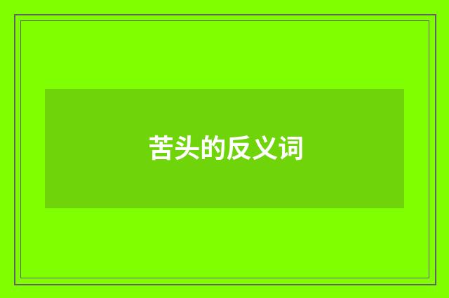 苦头的反义词