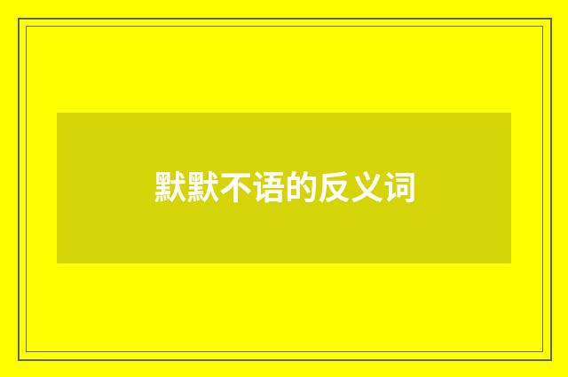 默默不语的反义词