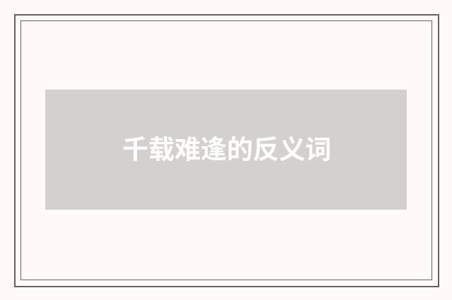 千载难逢的反义词